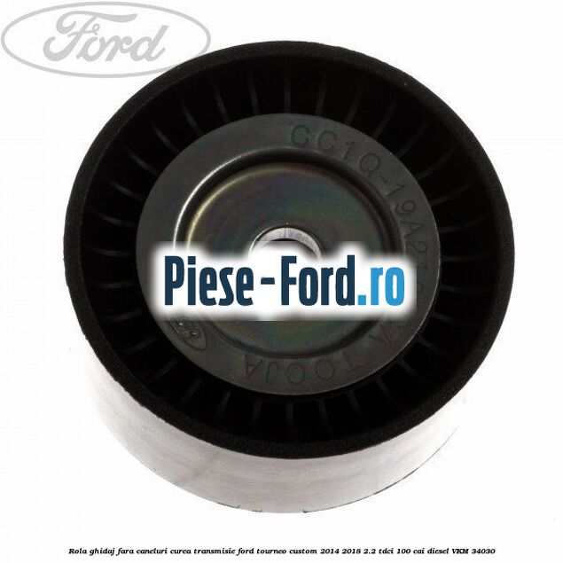 Rola ghidaj fara caneluri, curea transmisie Ford Tourneo Custom 2014-2018 2.2 TDCi 100 cai